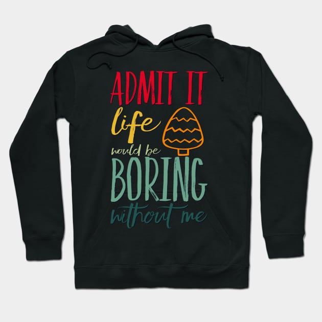 Admit it life would be boring without me funny sayings and quotes Hoodie by BoogieCreates